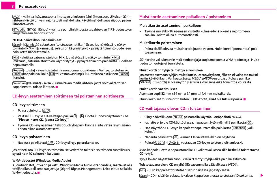 Jos näytössä jo näkyy toiminto Scan (skannaus), selaus on käynnistynyt pysäytä toiminto uudelleen painiketta napauttamalla. Mix - aloittaa satunnaistoiston Mix.
