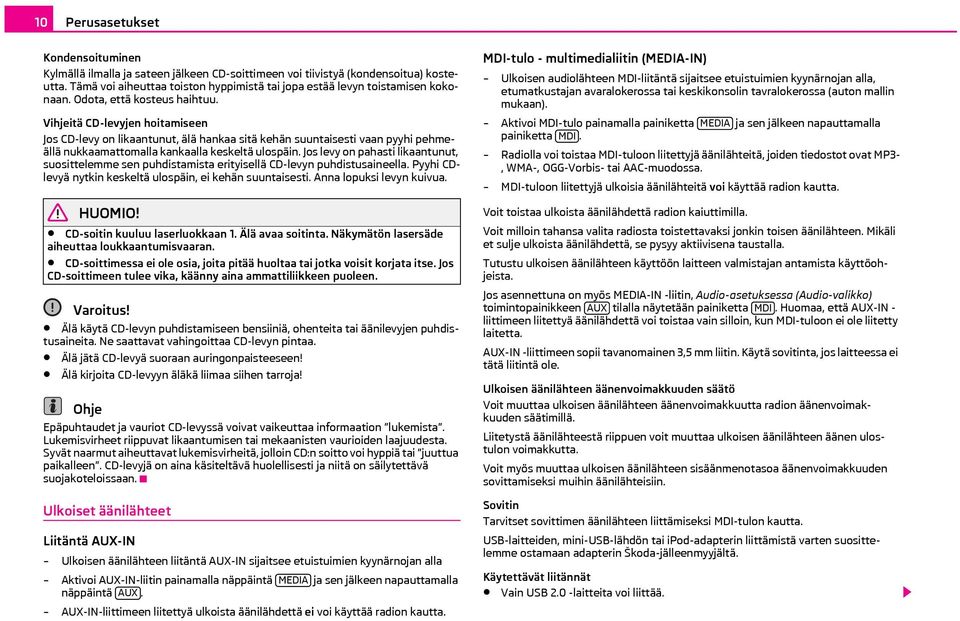 Vihjeitä CD-levyjen hoitamiseen Jos CD-levy on likaantunut, älä hankaa sitä kehän suuntaisesti vaan pyyhi pehmeällä nukkaamattomalla kankaalla keskeltä ulospäin.