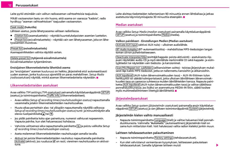 Seek mode (hakutila) Lähteen asetus, josta lähetysasema valitaan radiotilassa. Station list (asemaluettelo) näyttää kuuntelukelpoisten asemien luettelon.