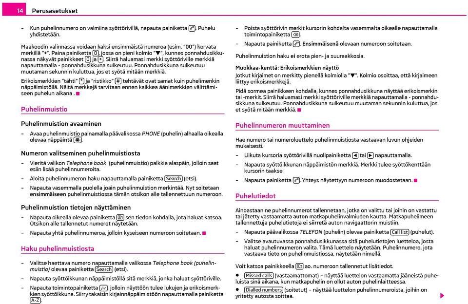 Ponnahdusikkuna sulkeutuu muutaman sekunnin kuluttua, jos et syötä mitään merkkiä. Erikoismerkkien tähti * ja ristikko # tehtävät ovat samat kuin puhelimenkin näppäimistöllä.