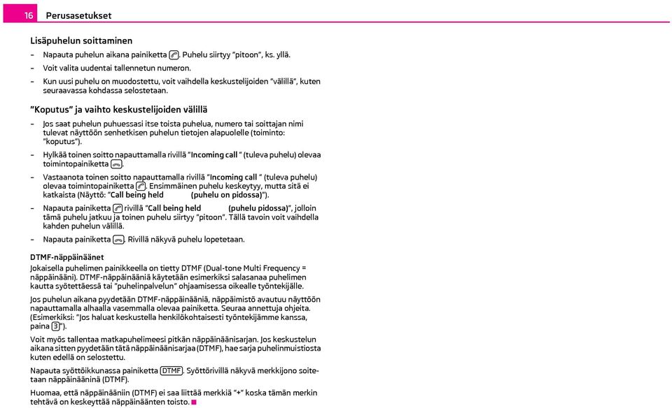 Koputus ja vaihto keskustelijoiden välillä Jos saat puhelun puhuessasi itse toista puhelua, numero tai soittajan nimi tulevat näyttöön senhetkisen puhelun tietojen alapuolelle (toiminto: koputus ).