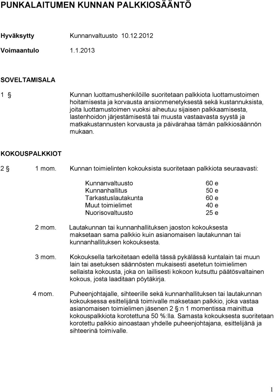 vuoksi aiheutuu sijaisen palkkaamisesta, lastenhoidon järjestämisestä tai muusta vastaavasta syystä ja matkakustannusten korvausta ja päivärahaa tämän palkkiosäännön mukaan. KOKOUSPALKKIOT 2 1 mom.