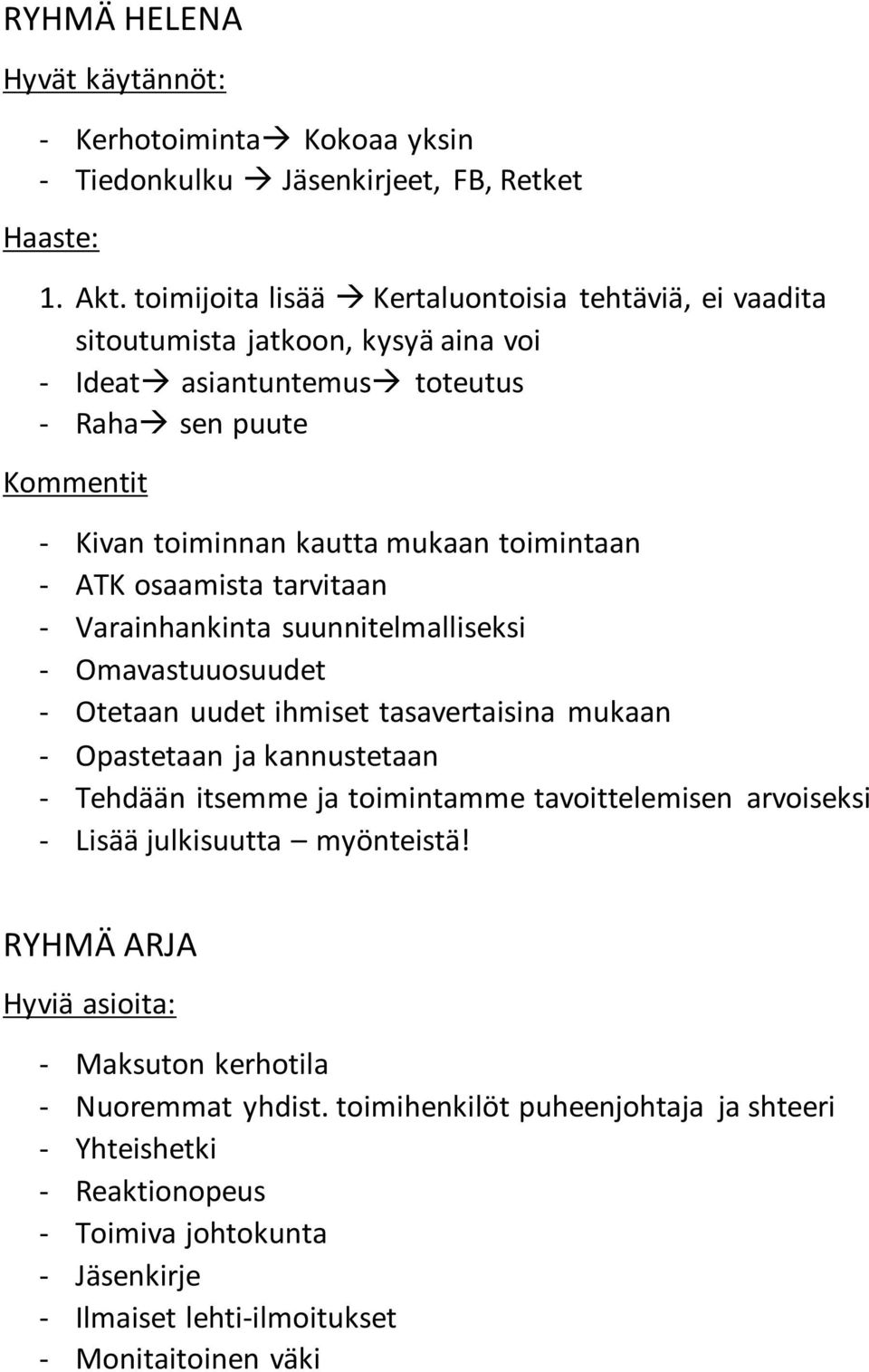 osaamista tarvitaan - Varainhankinta suunnitelmalliseksi - Omavastuuosuudet - Otetaan uudet ihmiset tasavertaisina mukaan - Opastetaan ja kannustetaan - Tehdään itsemme ja toimintamme