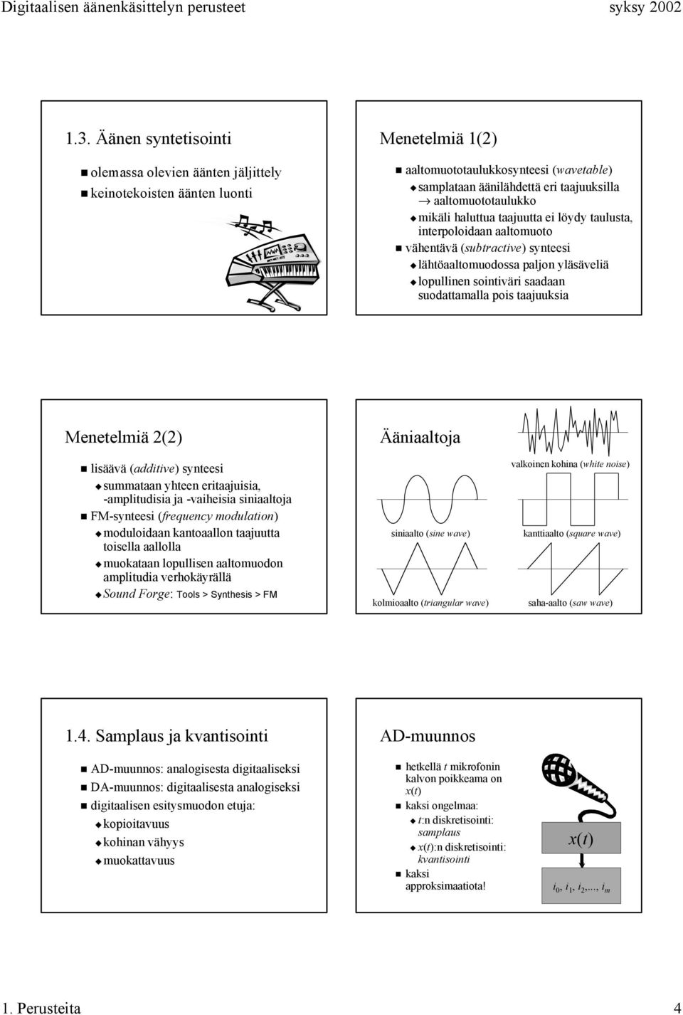 suodattamalla pois taajuuksia Menetelmiä 2(2) Ääniaaltoja lisäävä (additive) synteesi summataan yhteen eritaajuisia, amplitudisia ja vaiheisia siniaaltoja FM-synteesi (frequency modulation)