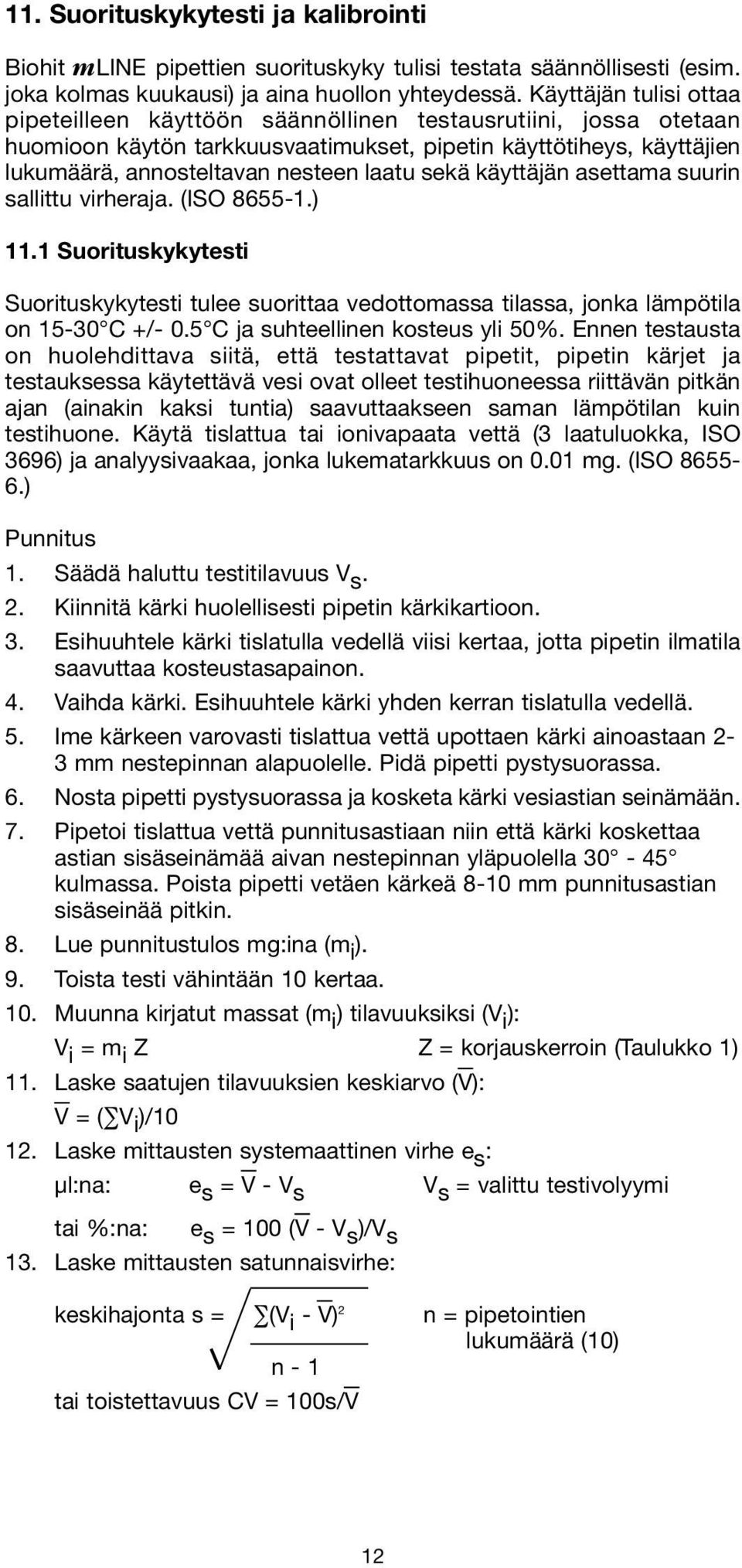 sekä käyttäjän asettama suurin sallittu virheraja. (ISO 8655-1.) 11.1 Suorituskykytesti Suorituskykytesti tulee suorittaa vedottomassa tilassa, jonka lämpötila on 15-30 C +/- 0.