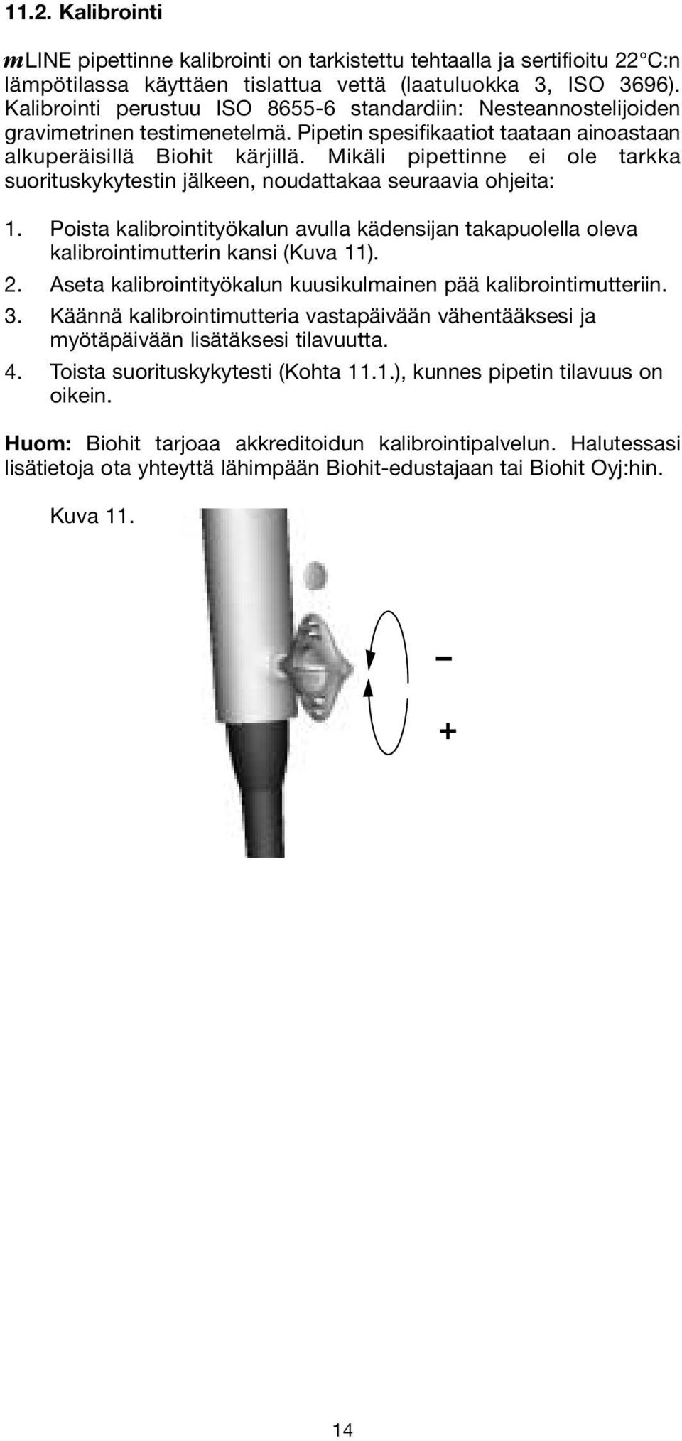 Mikäli pipettinne ei ole tarkka suorituskykytestin jälkeen, noudattakaa seuraavia ohjeita: 1. Poista kalibrointityökalun avulla kädensijan takapuolella oleva kalibrointimutterin kansi (Kuva 11). 2.