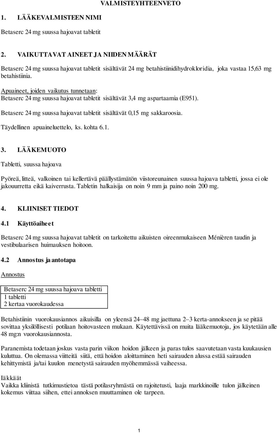 Apuaineet, joiden vaikutus tunnetaan: Betaserc 24 mg suussa hajoavat tabletit sisältävät 3,4 mg aspartaamia (E951). Betaserc 24 mg suussa hajoavat tabletit sisältävät 0,15 mg sakkaroosia.