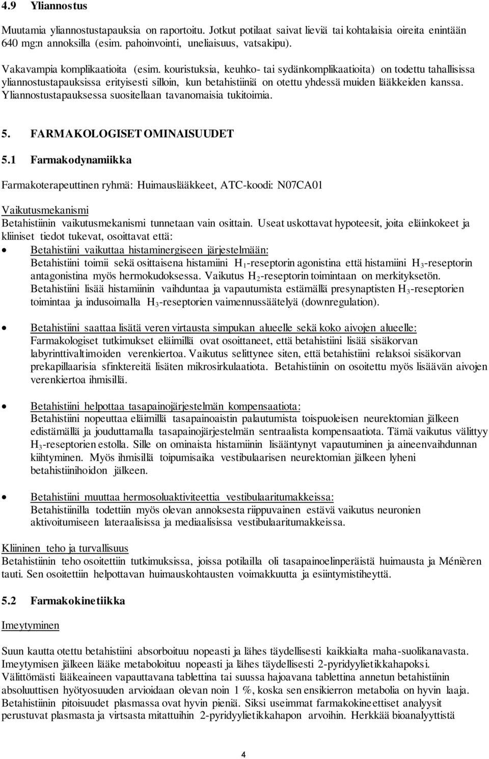 kouristuksia, keuhko- tai sydänkomplikaatioita) on todettu tahallisissa yliannostustapauksissa erityisesti silloin, kun betahistiiniä on otettu yhdessä muiden lääkkeiden kanssa.