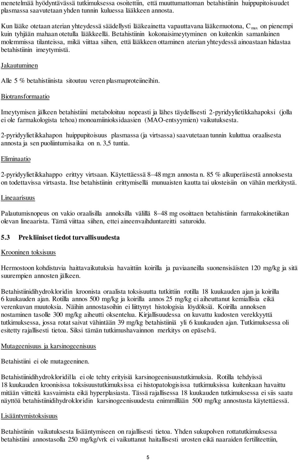 Betahistiinin kokonaisimeytyminen on kuitenkin samanlainen molemmissa tilanteissa, mikä viittaa siihen, että lääkkeen ottaminen aterian yhteydessä ainoastaan hidastaa betahistiinin imeytymistä.