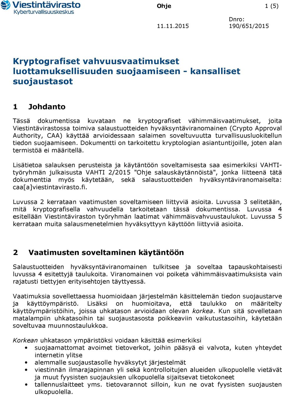 joita Viestintävirastossa toimiva salaustuotteiden hyväksyntäviranomainen (Crypto Approval Authority, CAA) käyttää arvioidessaan salaimen soveltuvuutta turvallisuusluokitellun tiedon suojaamiseen.