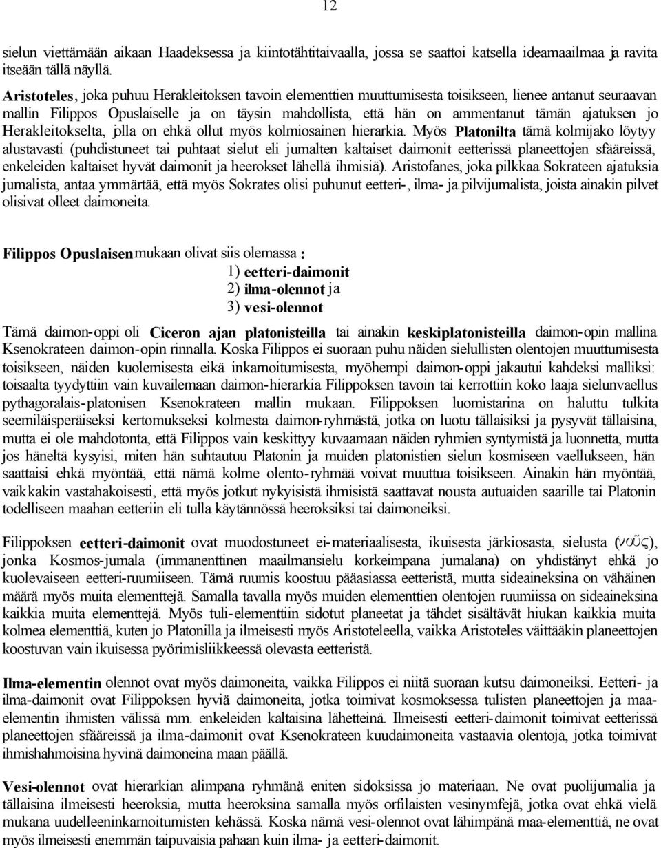 ajatuksen jo Herakleitokselta, jolla on ehkä ollut myös kolmiosainen hierarkia.