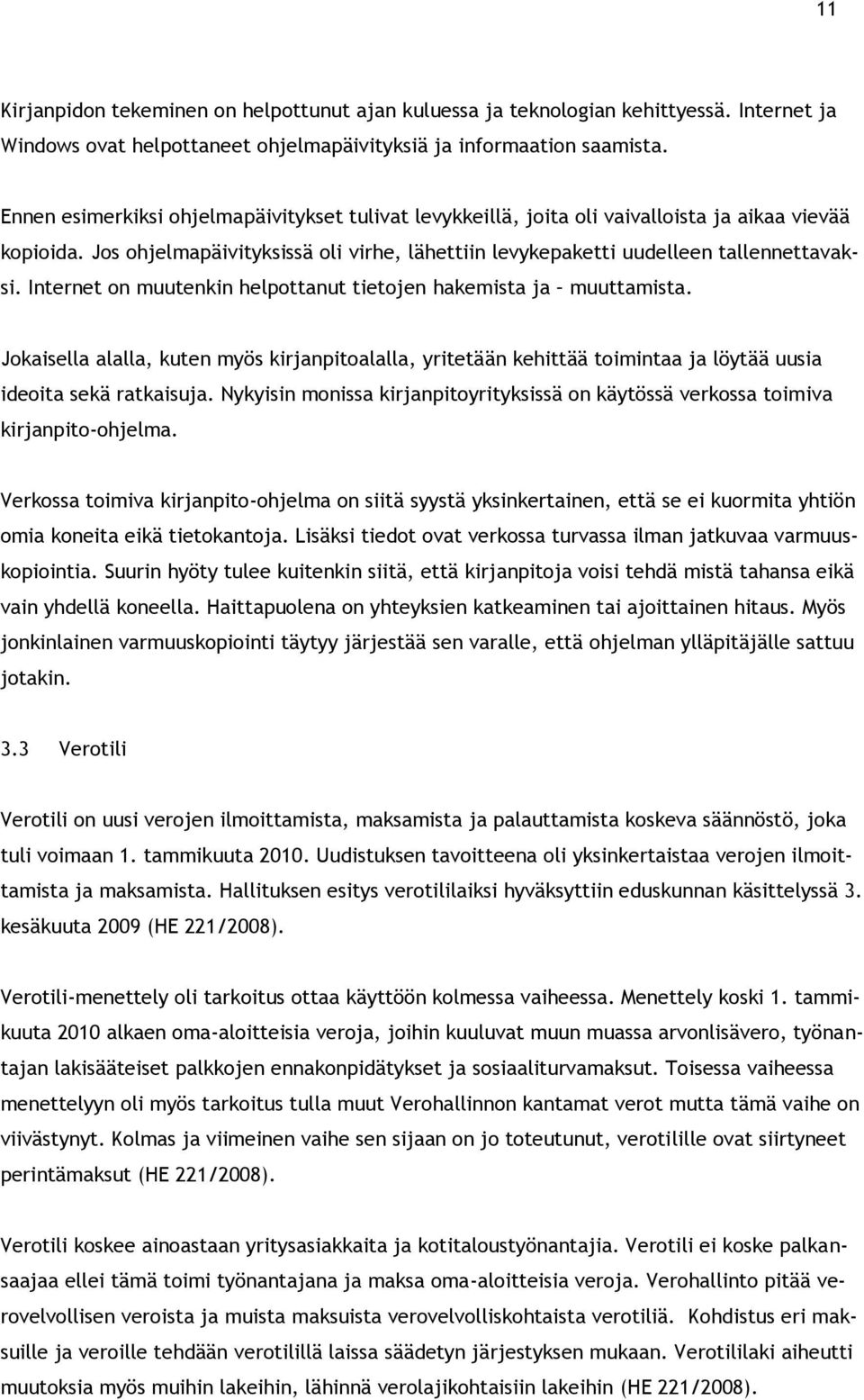 Internet on muutenkin helpottanut tietojen hakemista ja muuttamista. Jokaisella alalla, kuten myös kirjanpitoalalla, yritetään kehittää toimintaa ja löytää uusia ideoita sekä ratkaisuja.