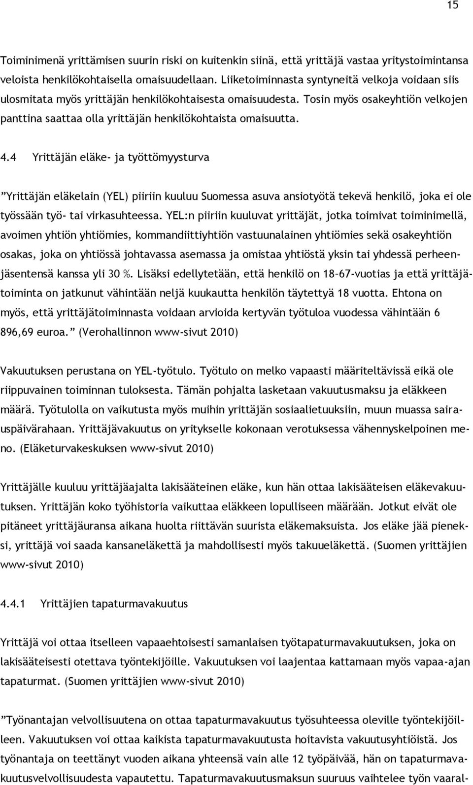 4.4 Yrittäjän eläke- ja työttömyysturva Yrittäjän eläkelain (YEL) piiriin kuuluu Suomessa asuva ansiotyötä tekevä henkilö, joka ei ole työssään työ- tai virkasuhteessa.