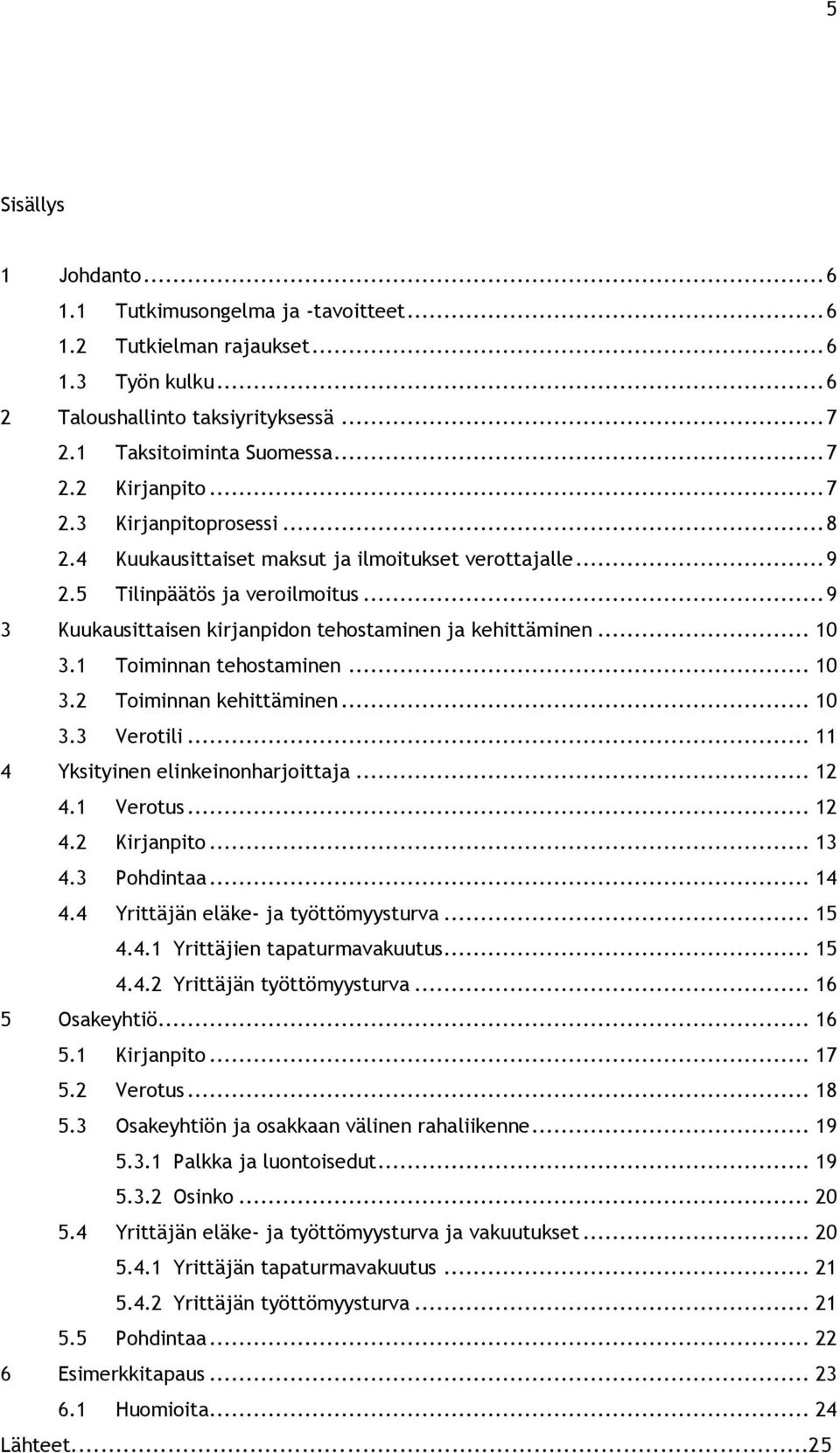 1 Toiminnan tehostaminen... 10 3.2 Toiminnan kehittäminen... 10 3.3 Verotili... 11 4 Yksityinen elinkeinonharjoittaja... 12 4.1 Verotus... 12 4.2 Kirjanpito... 13 4.3 Pohdintaa... 14 4.