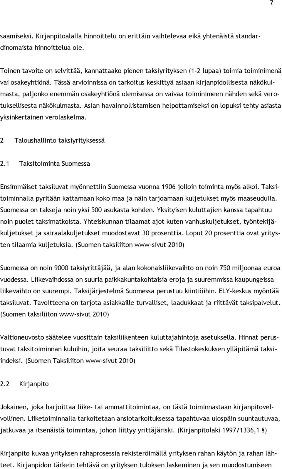 Tässä arvioinnissa on tarkoitus keskittyä asiaan kirjanpidollisesta näkökulmasta, paljonko enemmän osakeyhtiönä olemisessa on vaivaa toiminimeen nähden sekä verotuksellisesta näkökulmasta.