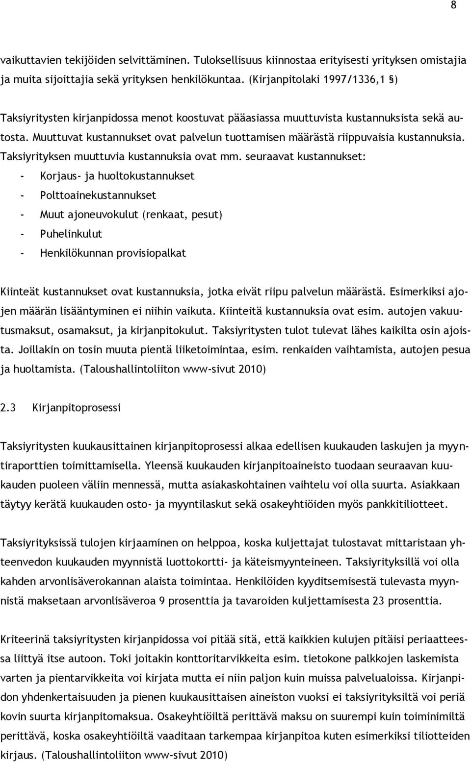 Muuttuvat kustannukset ovat palvelun tuottamisen määrästä riippuvaisia kustannuksia. Taksiyrityksen muuttuvia kustannuksia ovat mm.