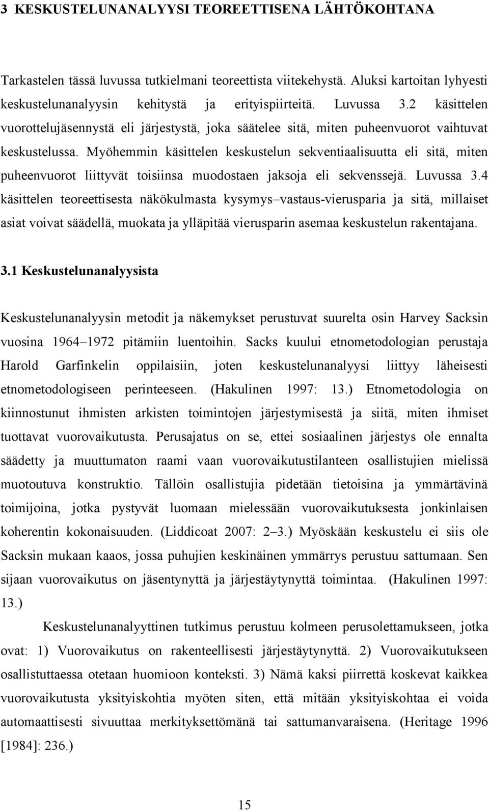 Myöhemmin käsittelen keskustelun sekventiaalisuutta eli sitä, miten puheenvuorot liittyvät toisiinsa muodostaen jaksoja eli sekvenssejä. Luvussa 3.