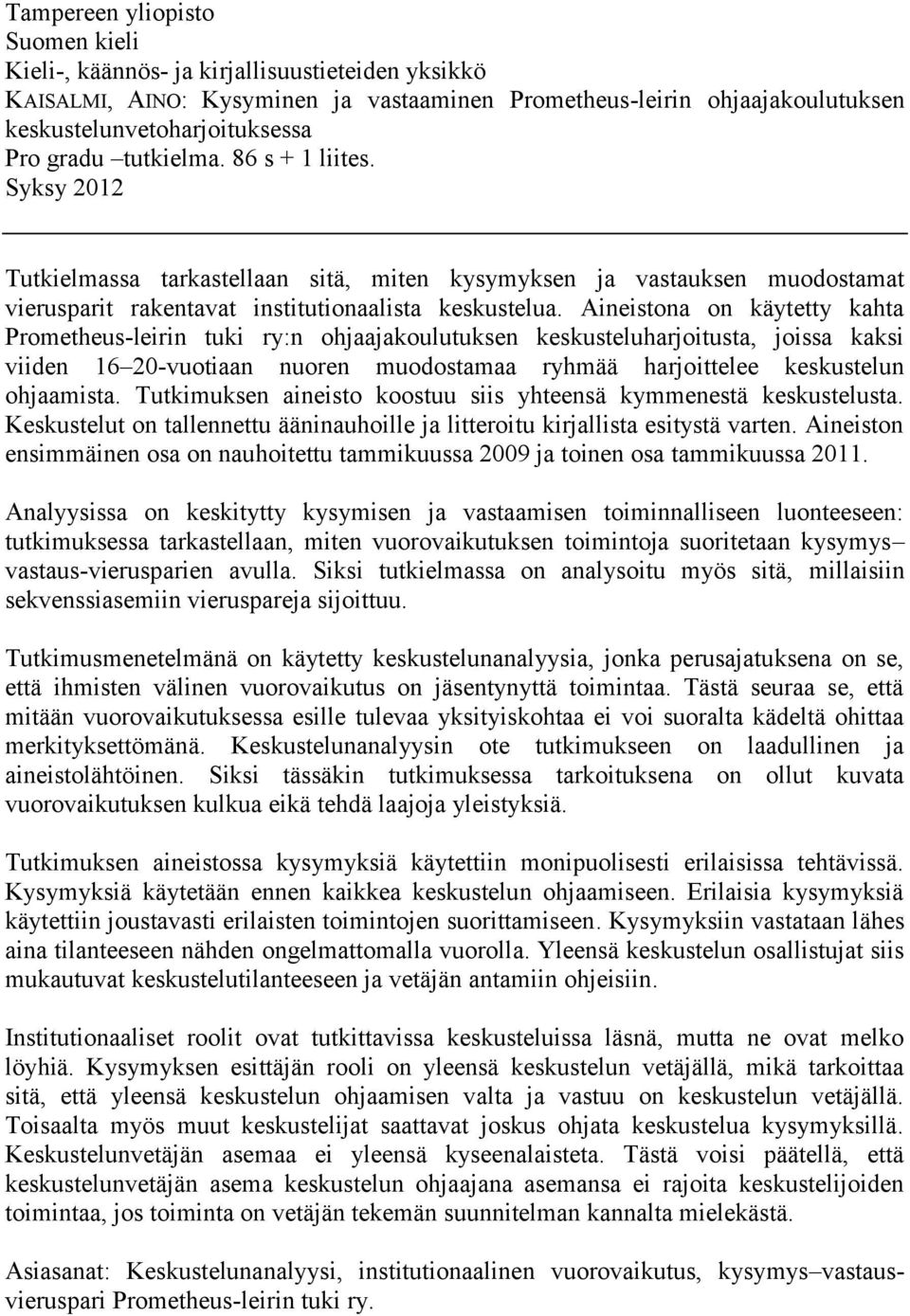 Aineistona on käytetty kahta Prometheus-leirin tuki ry:n ohjaajakoulutuksen keskusteluharjoitusta, joissa kaksi viiden 16 20-vuotiaan nuoren muodostamaa ryhmää harjoittelee keskustelun ohjaamista.