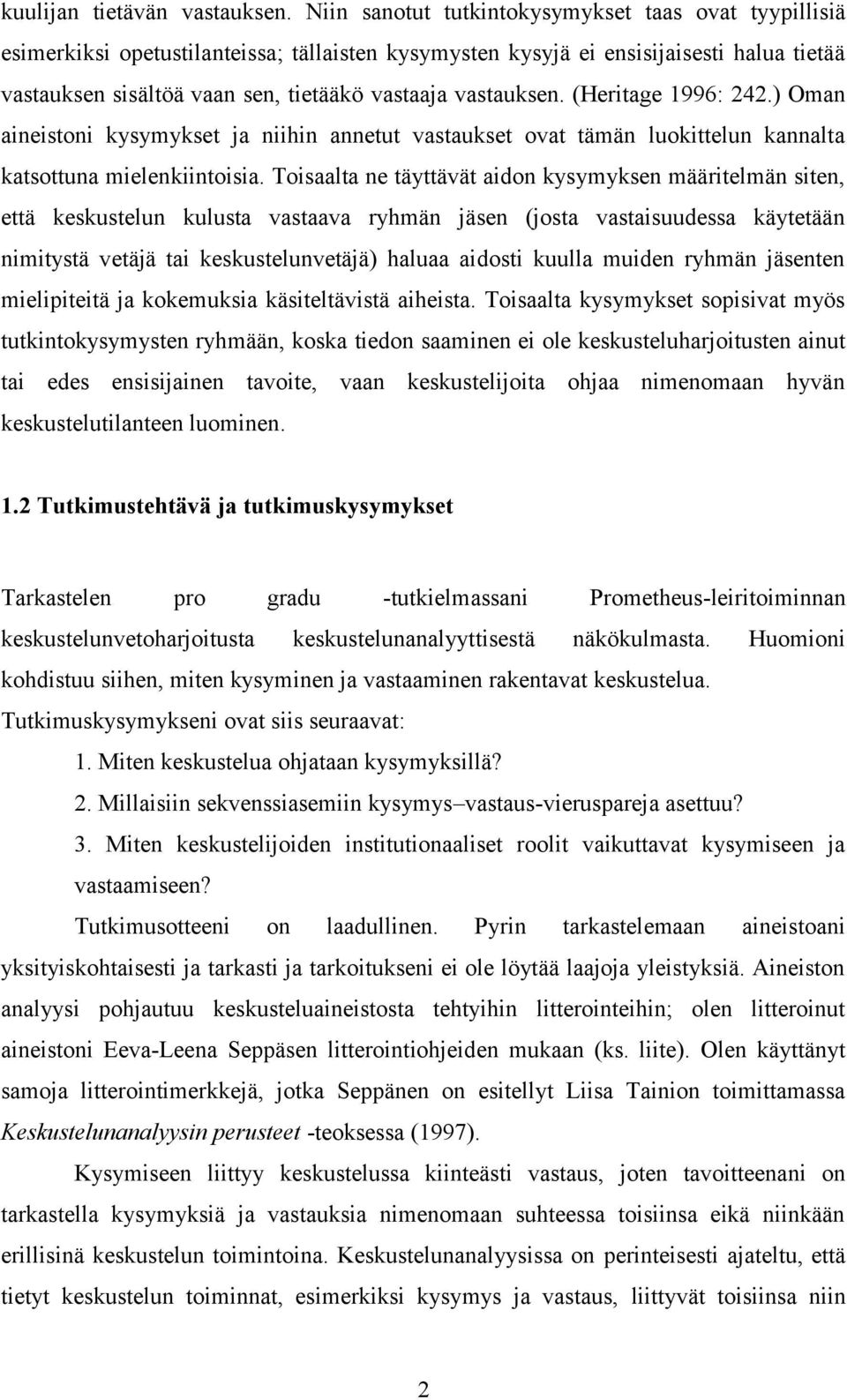 vastauksen. (Heritage 1996: 242.) Oman aineistoni kysymykset ja niihin annetut vastaukset ovat tämän luokittelun kannalta katsottuna mielenkiintoisia.