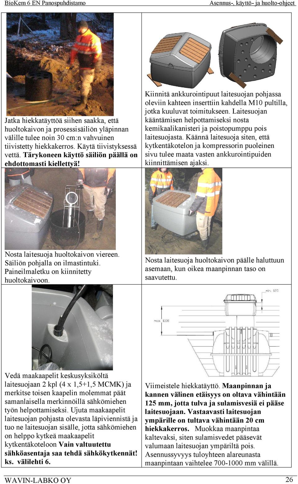 Käännä laitesuoja siten, että välille tulee noin 30 cm:n vahvuinen tiivistetty hiekkakerros. Käytä tiivistyksessä kytkentäkotelon ja kompressorin puoleinen vettä.