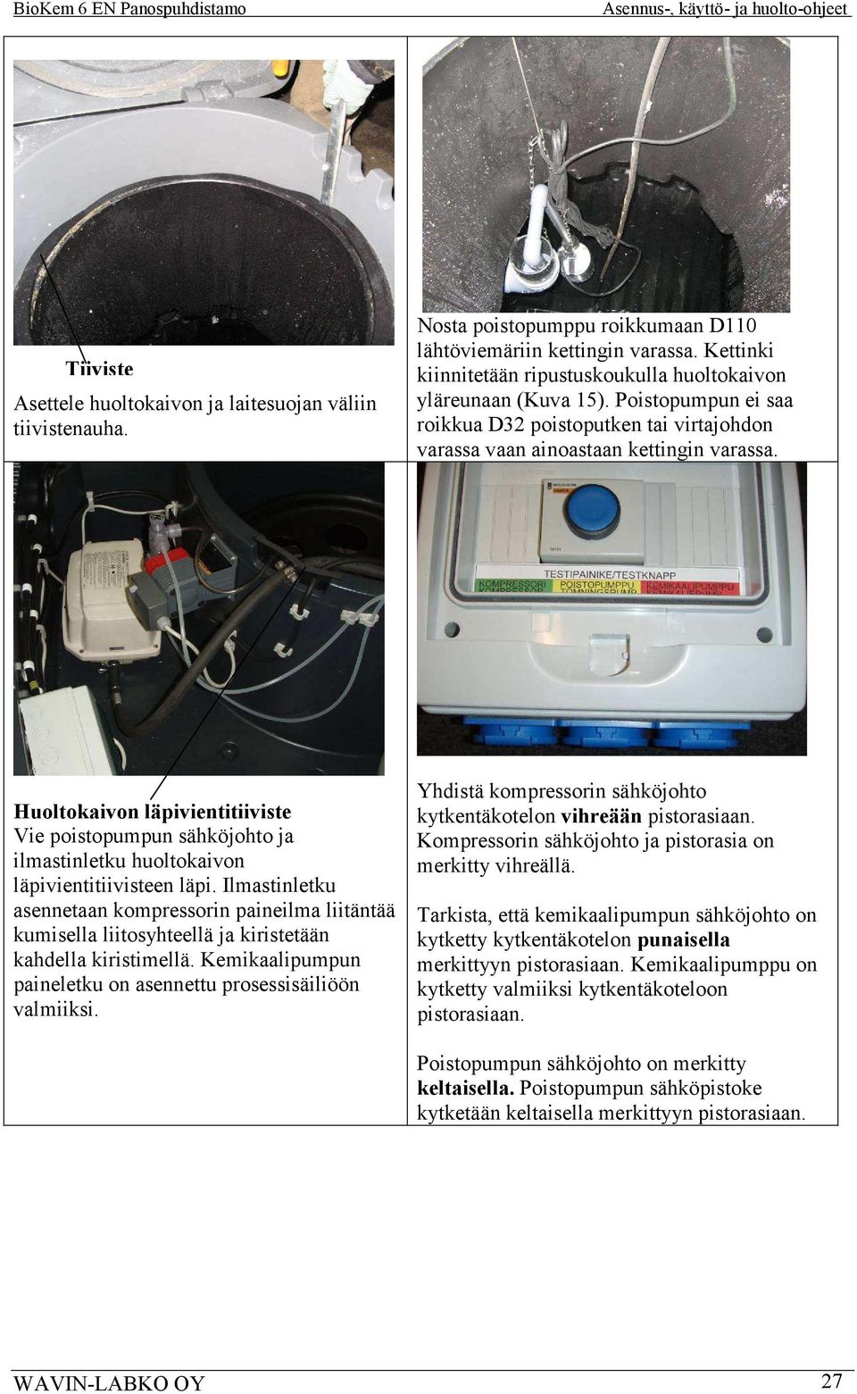 Huoltokaivon läpivientitiiviste Vie poistopumpun sähköjohto ja ilmastinletku huoltokaivon läpivientitiivisteen läpi.