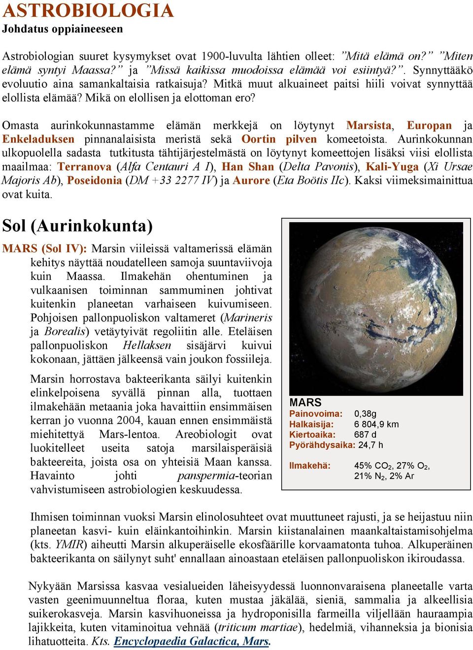 Omasta aurinkokunnastamme elämän merkkejä on löytynyt Marsista, Europan ja Enkeladuksen pinnanalaisista meristä sekä Oortin pilven komeetoista.