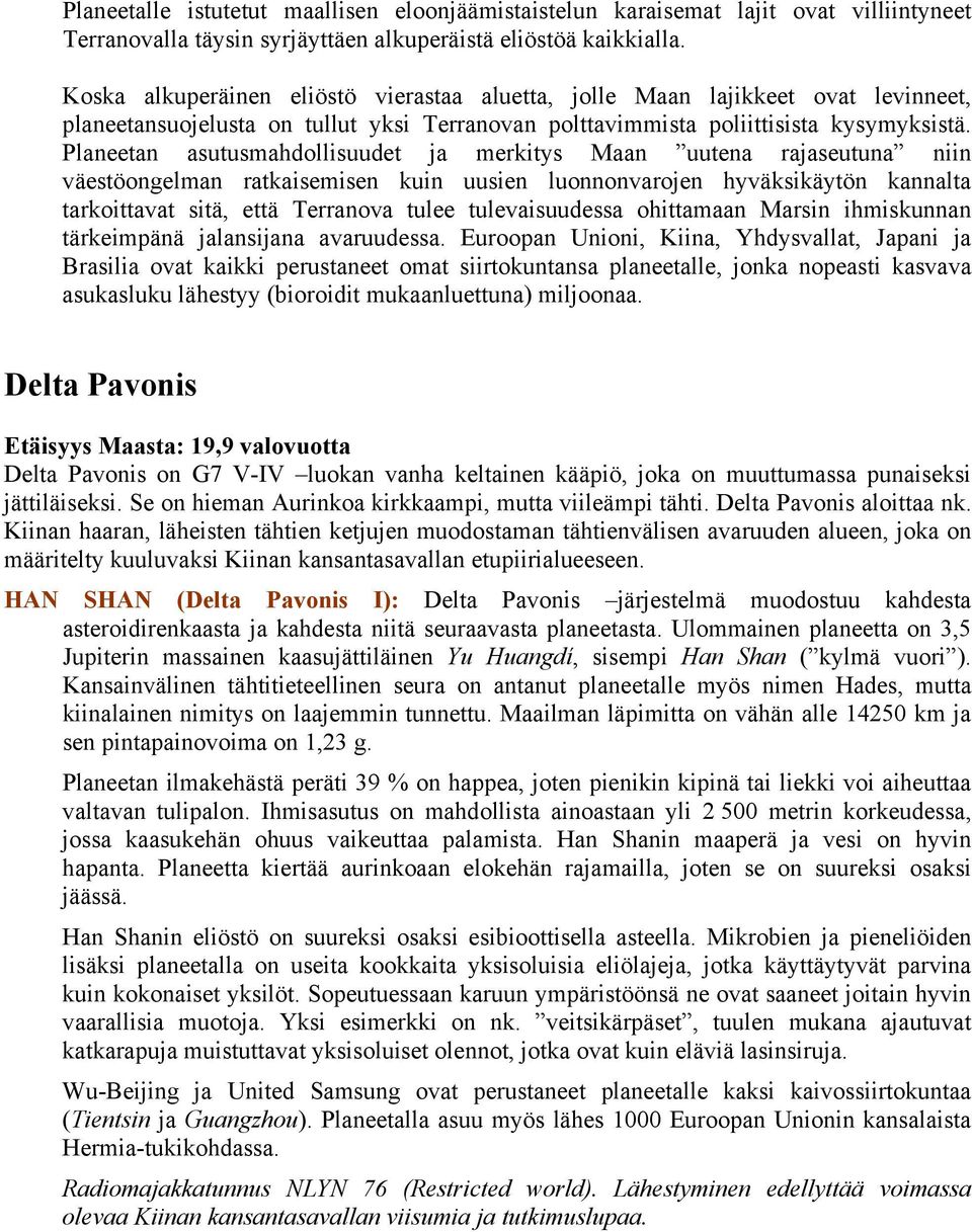 Planeetan asutusmahdollisuudet ja merkitys Maan uutena rajaseutuna niin väestöongelman ratkaisemisen kuin uusien luonnonvarojen hyväksikäytön kannalta tarkoittavat sitä, että Terranova tulee