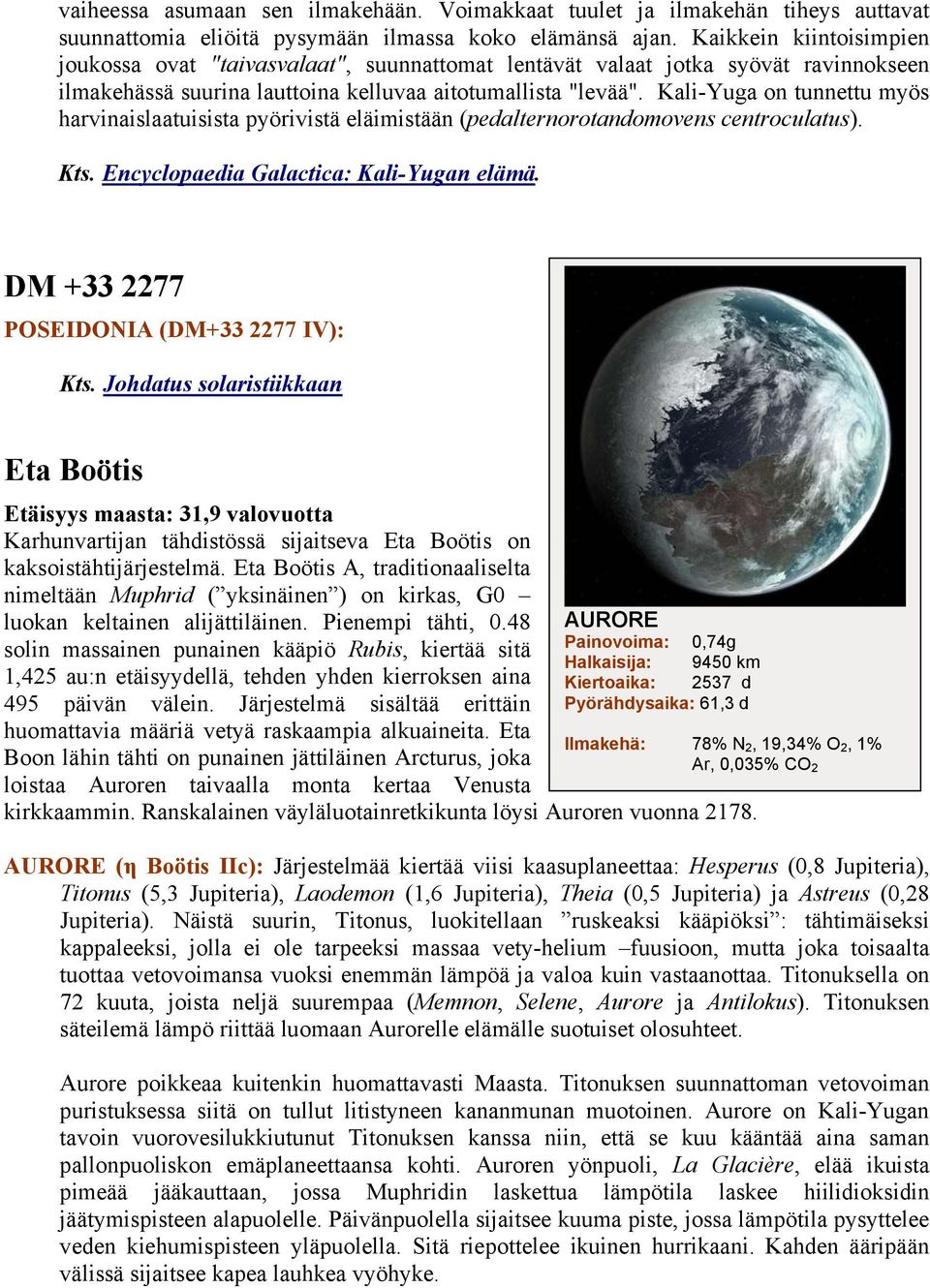 Kali-Yuga on tunnettu myös harvinaislaatuisista pyörivistä eläimistään (pedalternorotandomovens centroculatus). Kts. Encyclopaedia Galactica: Kali-Yugan elämä.