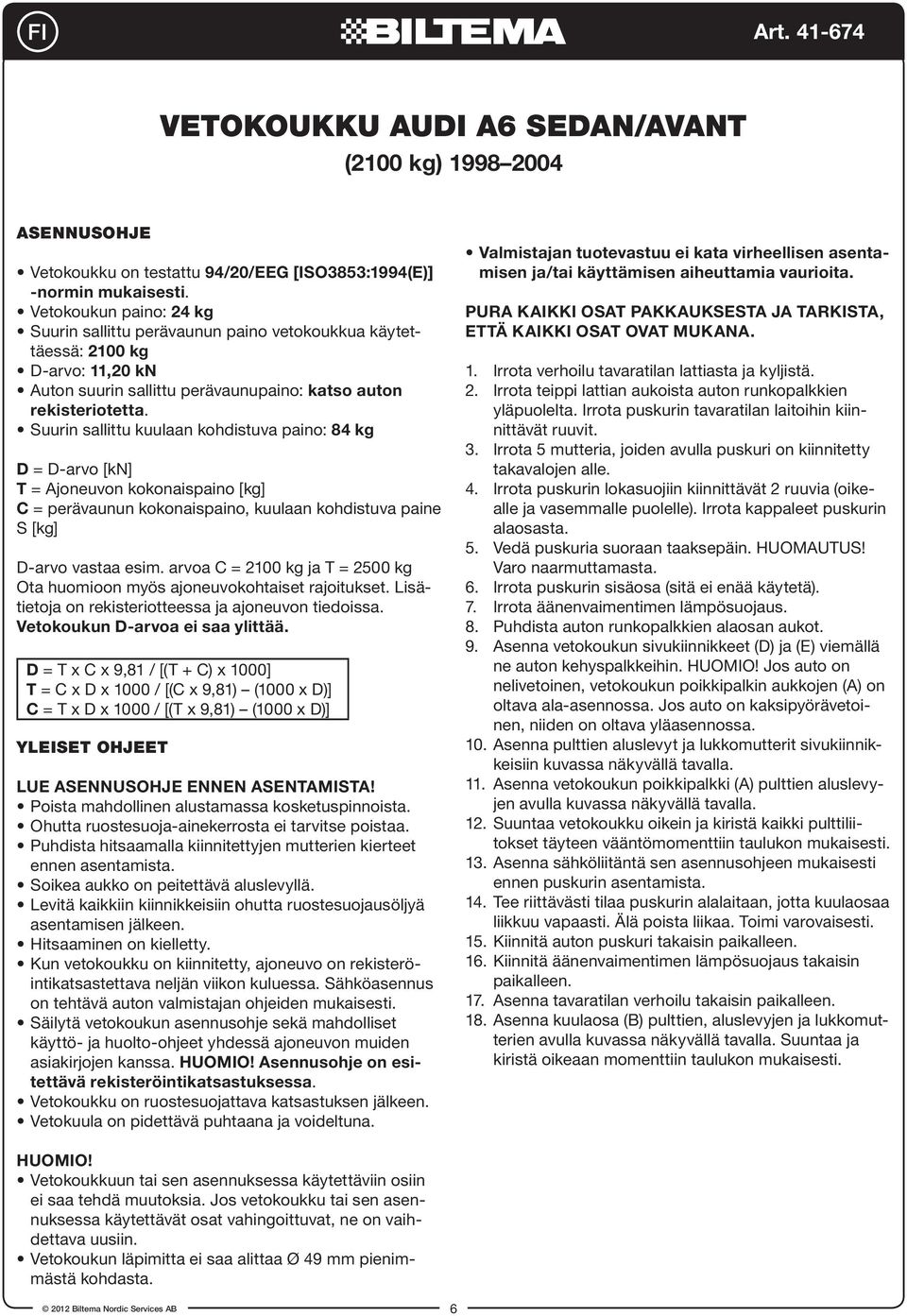 Suurin sallittu kuulaan kohdistuva paino: kg D = D-arvo [kn] T = Ajoneuvon kokonaispaino [kg] C = perävaunun kokonaispaino, kuulaan kohdistuva paine S [kg] D-arvo vastaa esim.