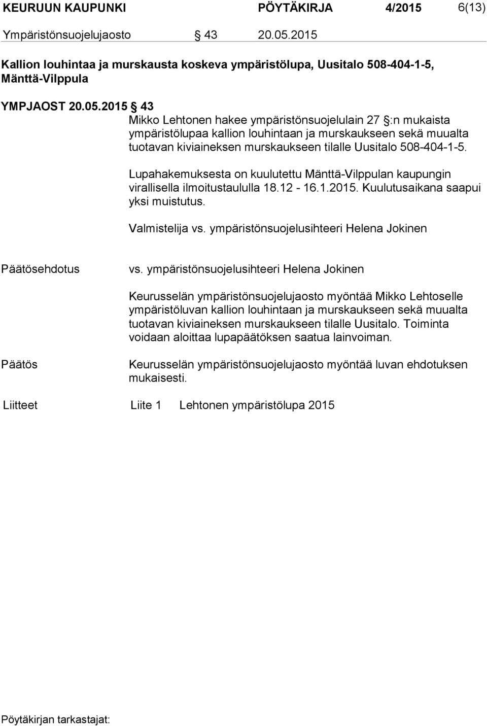 2015 43 Mikko Lehtonen hakee ympäristönsuojelulain 27 :n mukaista ympäristölupaa kallion louhintaan ja murskaukseen sekä muualta tuotavan kiviaineksen murskaukseen tilalle Uusitalo 508-404-1-5.