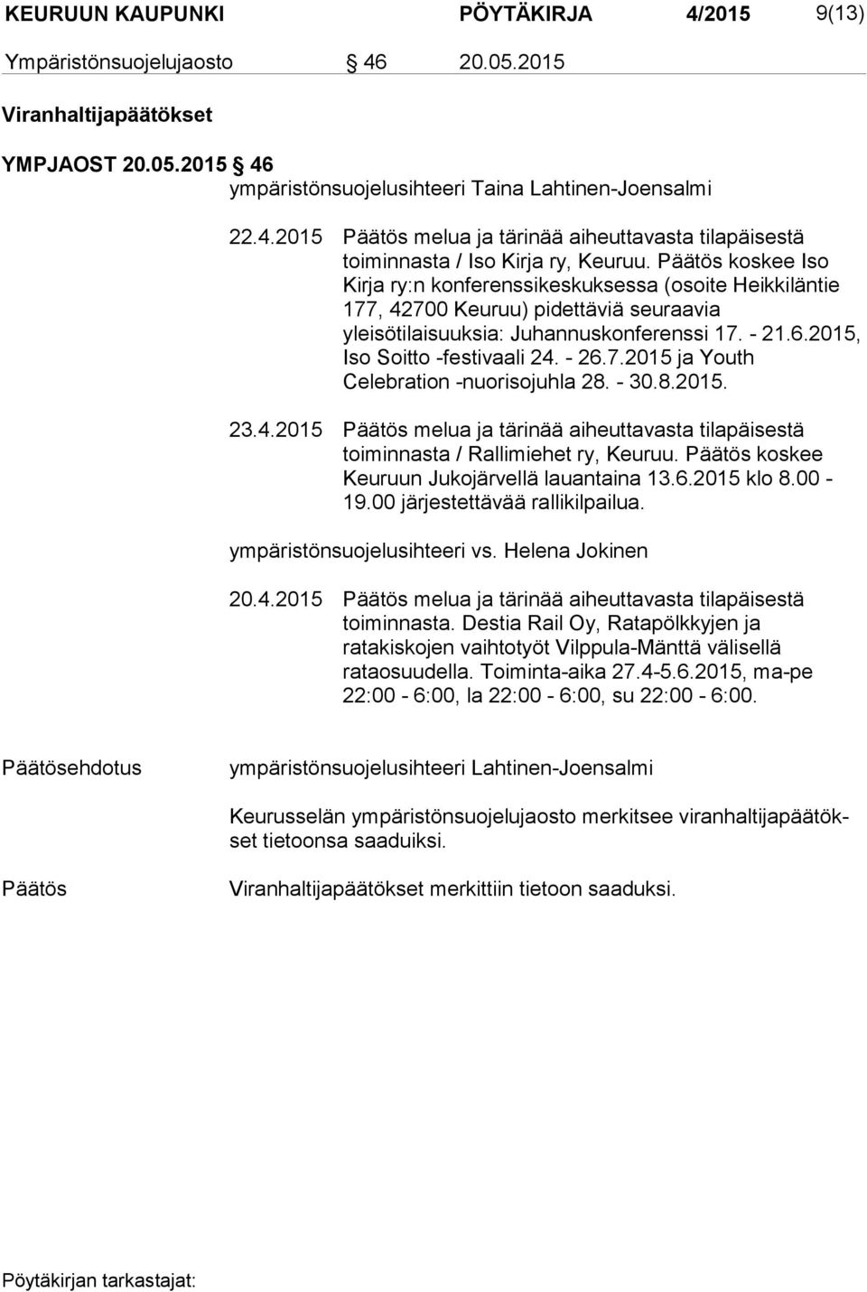 - 26.7.2015 ja Youth Celebration -nuorisojuhla 28. - 30.8.2015. 23.4.2015 Päätös melua ja tärinää aiheuttavasta tilapäisestä toiminnasta / Rallimiehet ry, Keuruu.