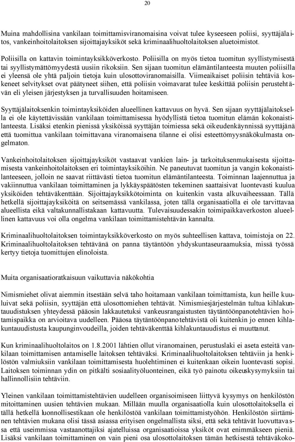 Sen sijaan tuomitun elämäntilanteesta muuten poliisilla ei yleensä ole yhtä paljoin tietoja kuin ulosottoviranomaisilla.