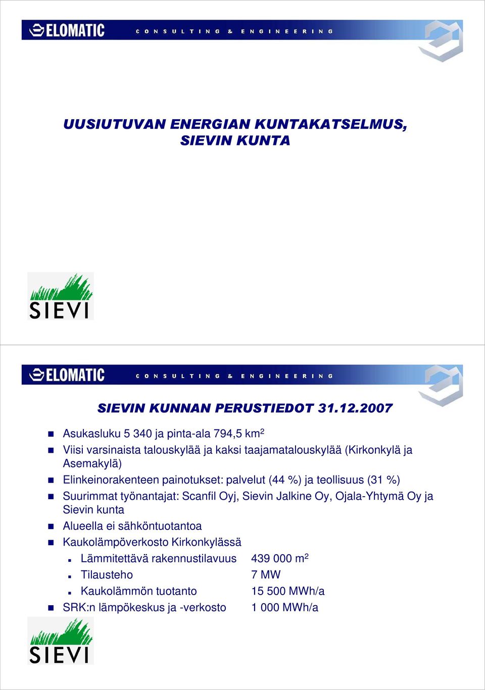 Elinkeinorakenteen painotukset: palvelut (44 %) ja teollisuus (31 %) Suurimmat työnantajat: Scanfil Oyj, Sievin Jalkine Oy, Ojala-Yhtymä Oy