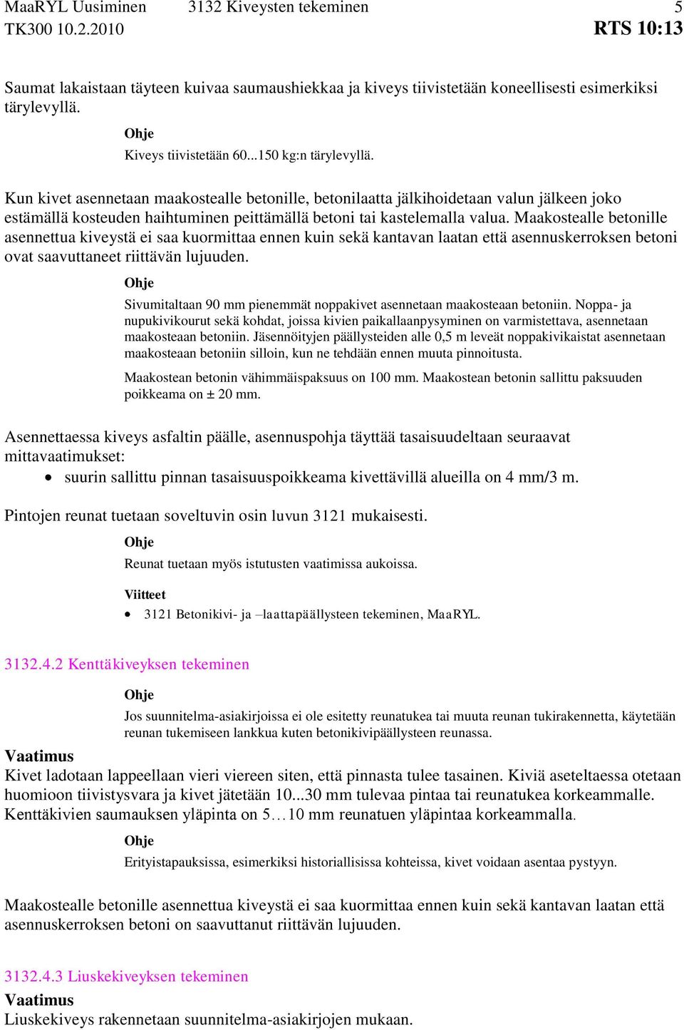 Maakostealle betonille asennettua kiveystä ei saa kuormittaa ennen kuin sekä kantavan laatan että asennuskerroksen betoni ovat saavuttaneet riittävän lujuuden.