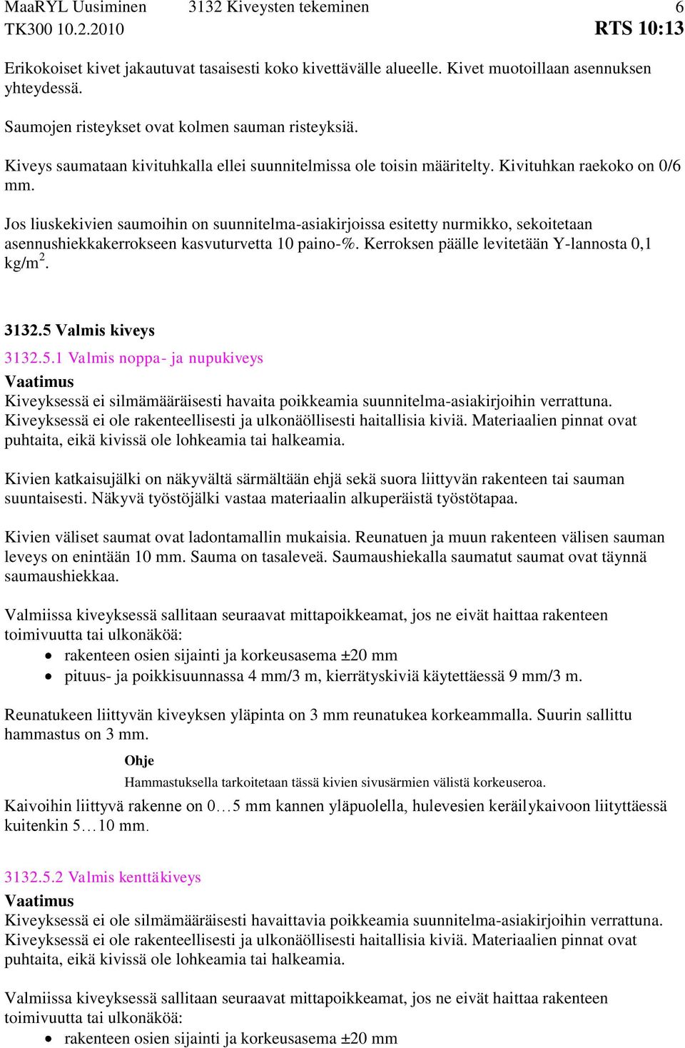 Jos liuskekivien saumoihin on suunnitelma-asiakirjoissa esitetty nurmikko, sekoitetaan asennushiekkakerrokseen kasvuturvetta 10 paino-%. Kerroksen päälle levitetään Y-lannosta 0,1 kg/m 2. 6 3132.