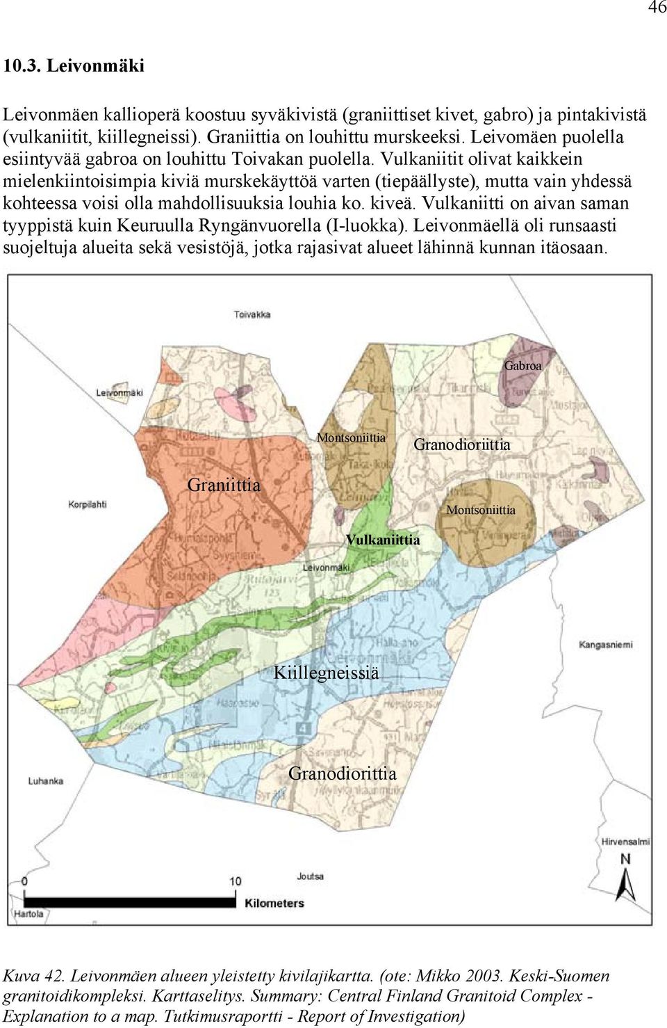 Vulkaniitit olivat kaikkein mielenkiintoisimpia kiviä murskekäyttöä varten (tiepäällyste), mutta vain yhdessä kohteessa voisi olla mahdollisuuksia louhia ko. kiveä.