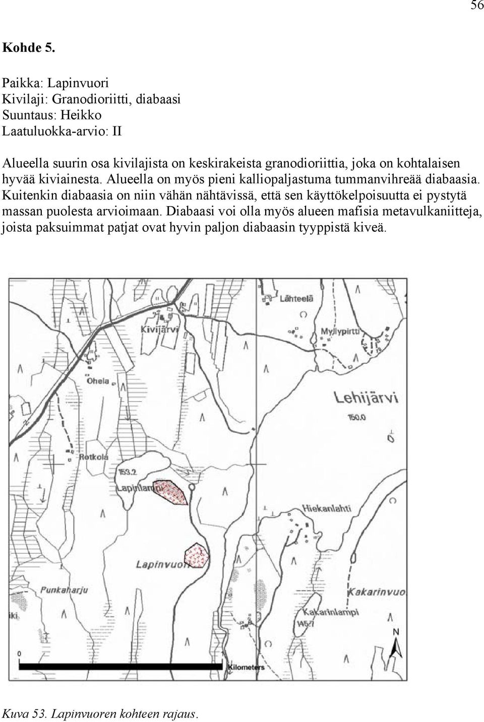 keskirakeista granodioriittia, joka on kohtalaisen hyvää kiviainesta. Alueella on myös pieni kalliopaljastuma tummanvihreää diabaasia.