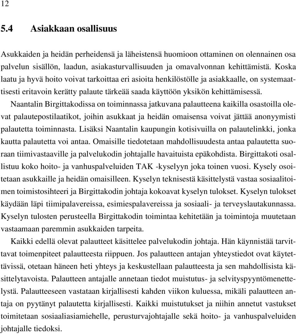 Naantalin Birgittakodissa on toiminnassa jatkuvana palautteena kaikilla osastoilla olevat palautepostilaatikot, joihin asukkaat ja heidän omaisensa voivat jättää anonyymisti palautetta toiminnasta.