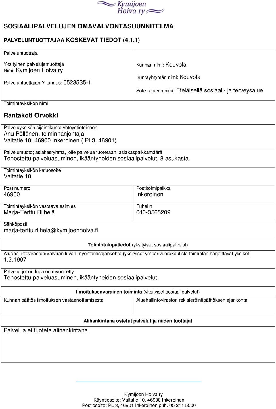 Toimintayksikön nimi Rantakoti Orvokki Palveluyksikön sijaintikunta yhteystietoineen Anu Pöllänen, toiminnanjohtaja Valtatie 10, 46900 Inkeroinen ( PL3, 46901) Palvelumuoto; asiakasryhmä, jolle