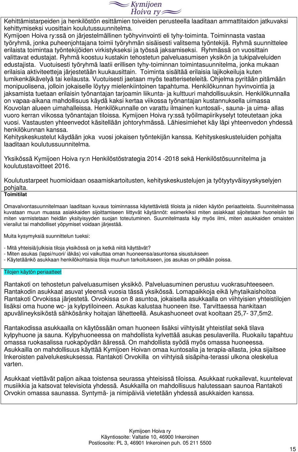 Ryhmä suunnittelee erilaista toimintaa työntekijöiden virkistykseksi ja työssä jaksamiseksi. Ryhmässä on vuosittain valittavat edustajat.