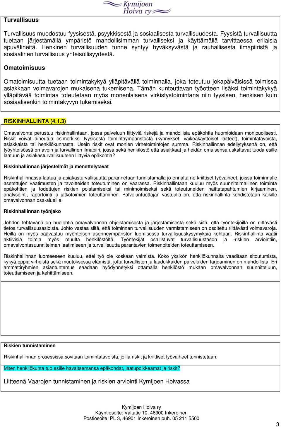 Henkinen turvallisuuden tunne syntyy hyväksyvästä ja rauhallisesta ilmapiiristä ja sosiaalinen turvallisuus yhteisöllisyydestä.