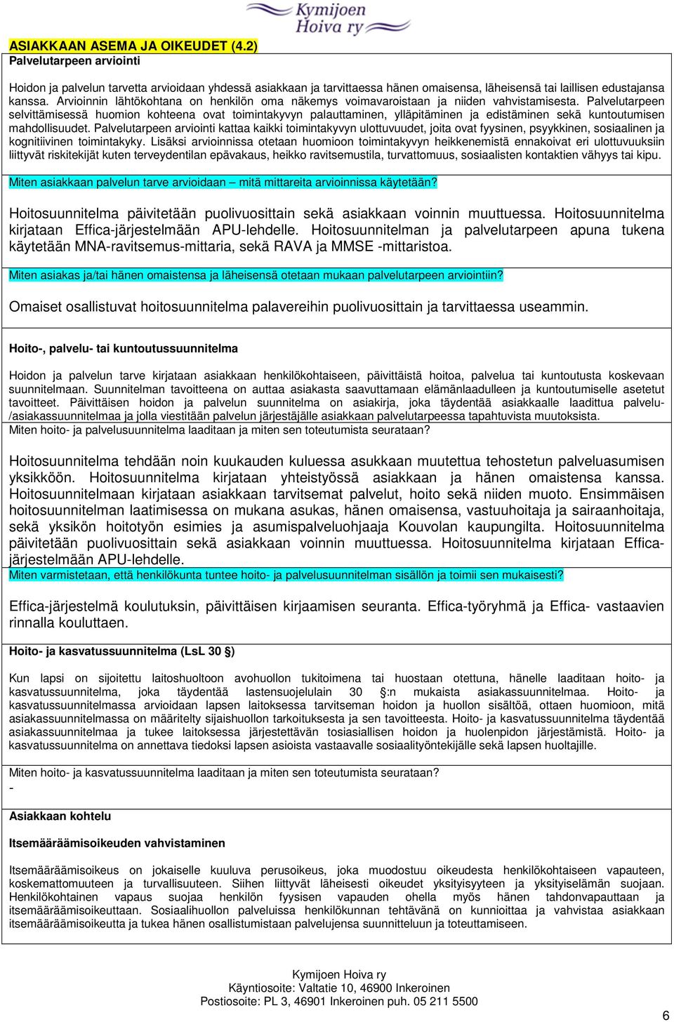 Palvelutarpeen selvittämisessä huomion kohteena ovat toimintakyvyn palauttaminen, ylläpitäminen ja edistäminen sekä kuntoutumisen mahdollisuudet.