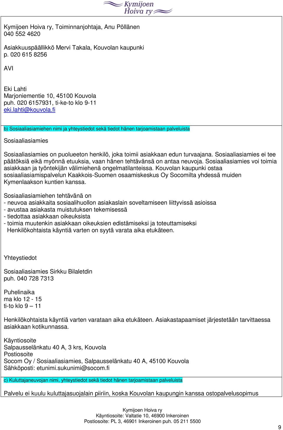 Sosiaaliasiamies ei tee päätöksiä eikä myönnä etuuksia, vaan hänen tehtävänsä on antaa neuvoja. Sosiaaliasiamies voi toimia asiakkaan ja työntekijän välimiehenä ongelmatilanteissa.