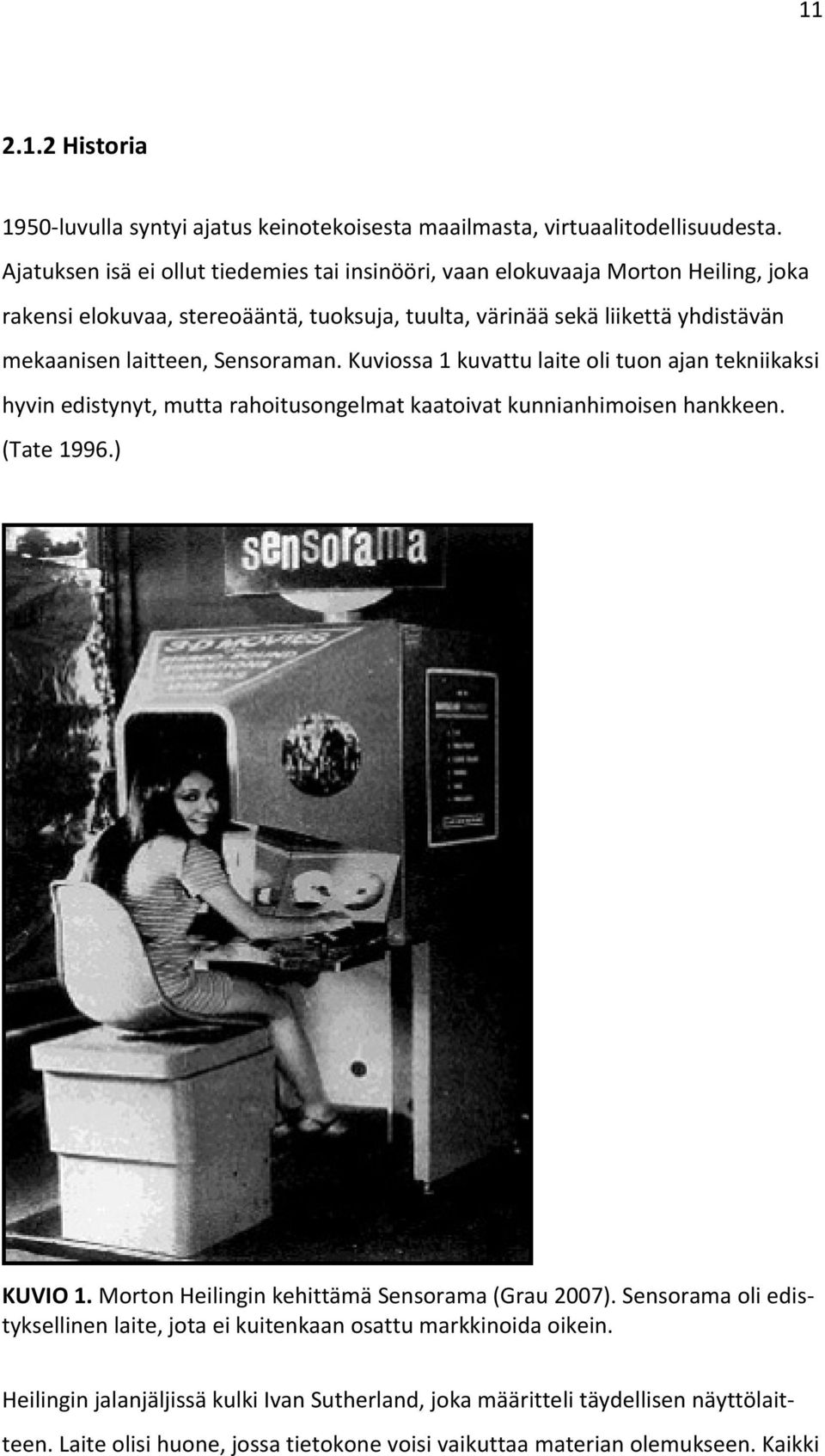 Sensoraman. Kuviossa 1 kuvattu laite oli tuon ajan tekniikaksi hyvin edistynyt, mutta rahoitusongelmat kaatoivat kunnianhimoisen hankkeen. (Tate 1996.) KUVIO 1.