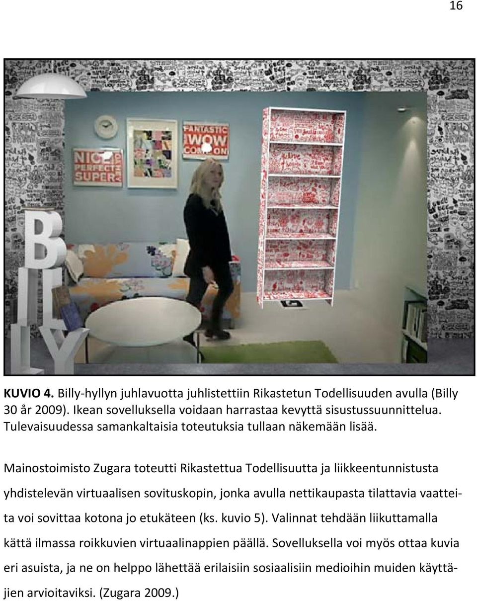Mainostoimisto Zugara toteutti Rikastettua Todellisuutta ja liikkeentunnistusta yhdistelevän virtuaalisen sovituskopin, jonka avulla nettikaupasta tilattavia vaatteita voi