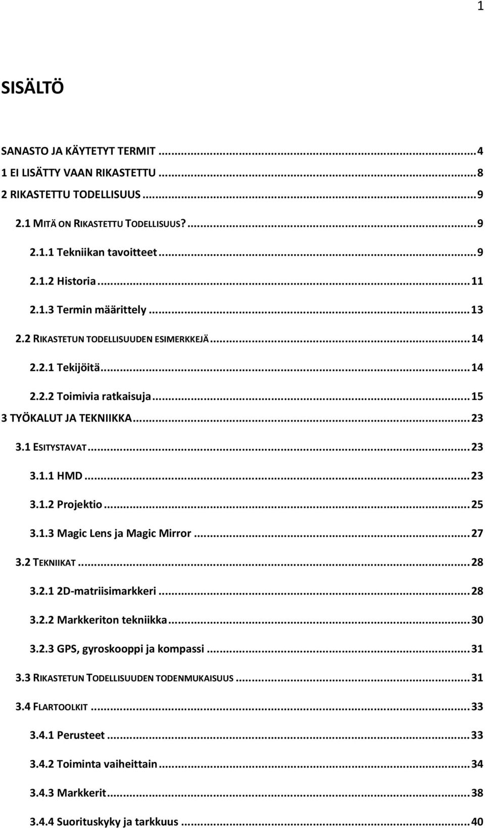 ..23 3.1.2 Projektio...25 3.1.3 Magic Lens ja Magic Mirror...27 3.2 TEKNIIKAT...28 3.2.1 2D matriisimarkkeri...28 3.2.2 Markkeriton tekniikka...30 3.2.3 GPS, gyroskooppi ja kompassi...31 3.