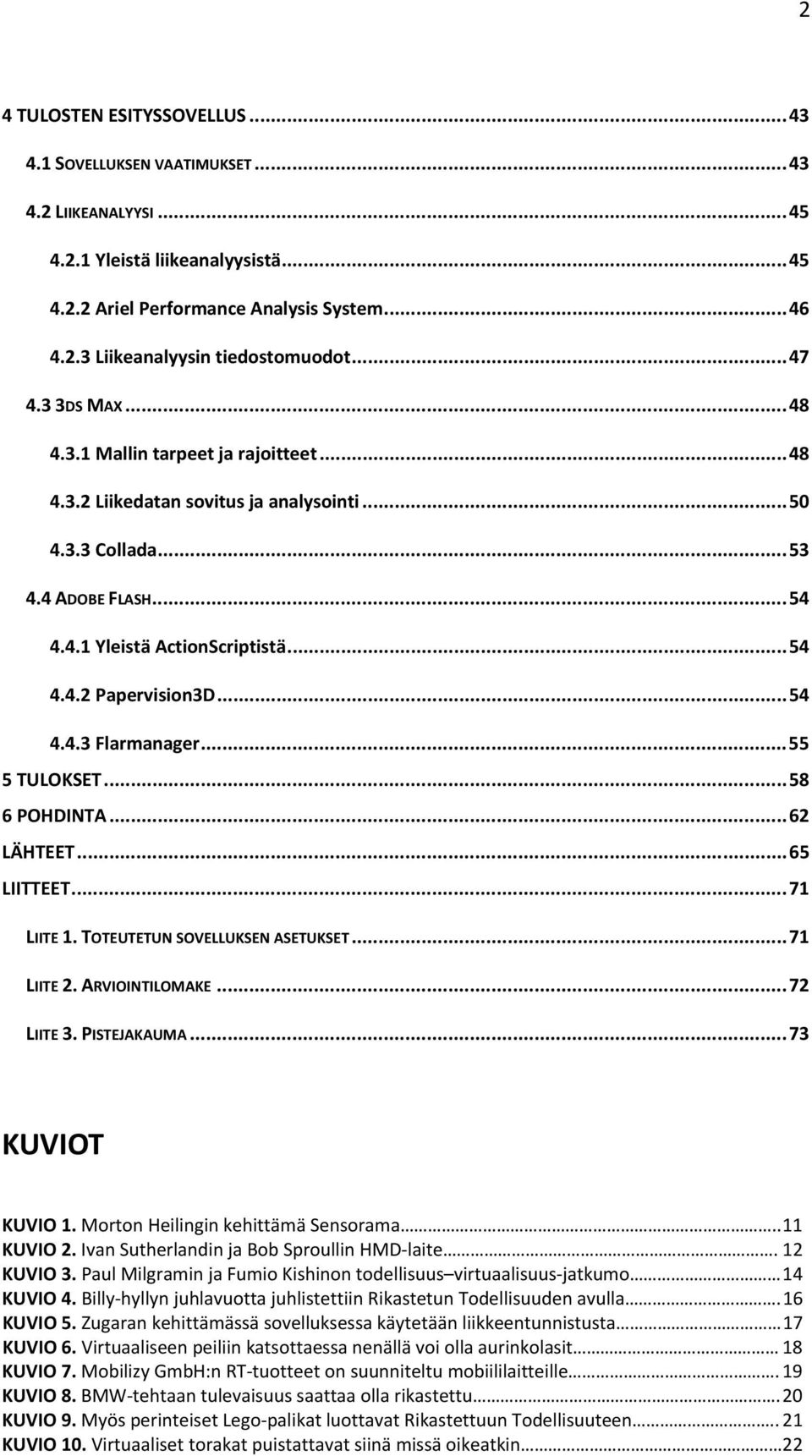 ..54 4.4.3 Flarmanager...55 5 TULOKSET...58 6 POHDINTA...62 LÄHTEET...65 LIITTEET...71 LIITE 1. TOTEUTETUN SOVELLUKSEN ASETUKSET...71 LIITE 2. ARVIOINTILOMAKE...72 LIITE 3. PISTEJAKAUMA.