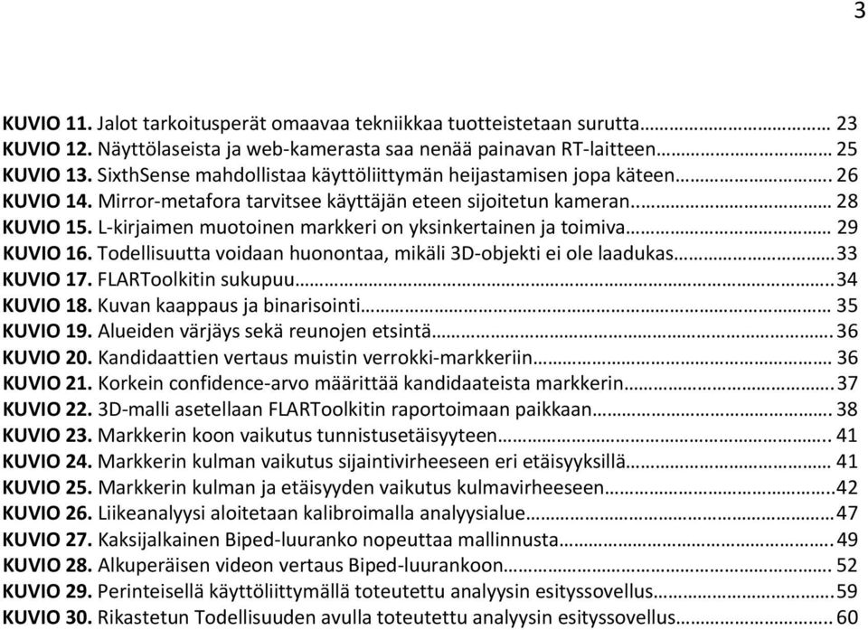 L kirjaimen muotoinen markkeri on yksinkertainen ja toimiva 29 KUVIO 16. Todellisuutta voidaan huonontaa, mikäli 3D objekti ei ole laadukas 33 KUVIO 17. FLARToolkitin sukupuu.. 34 KUVIO 18.