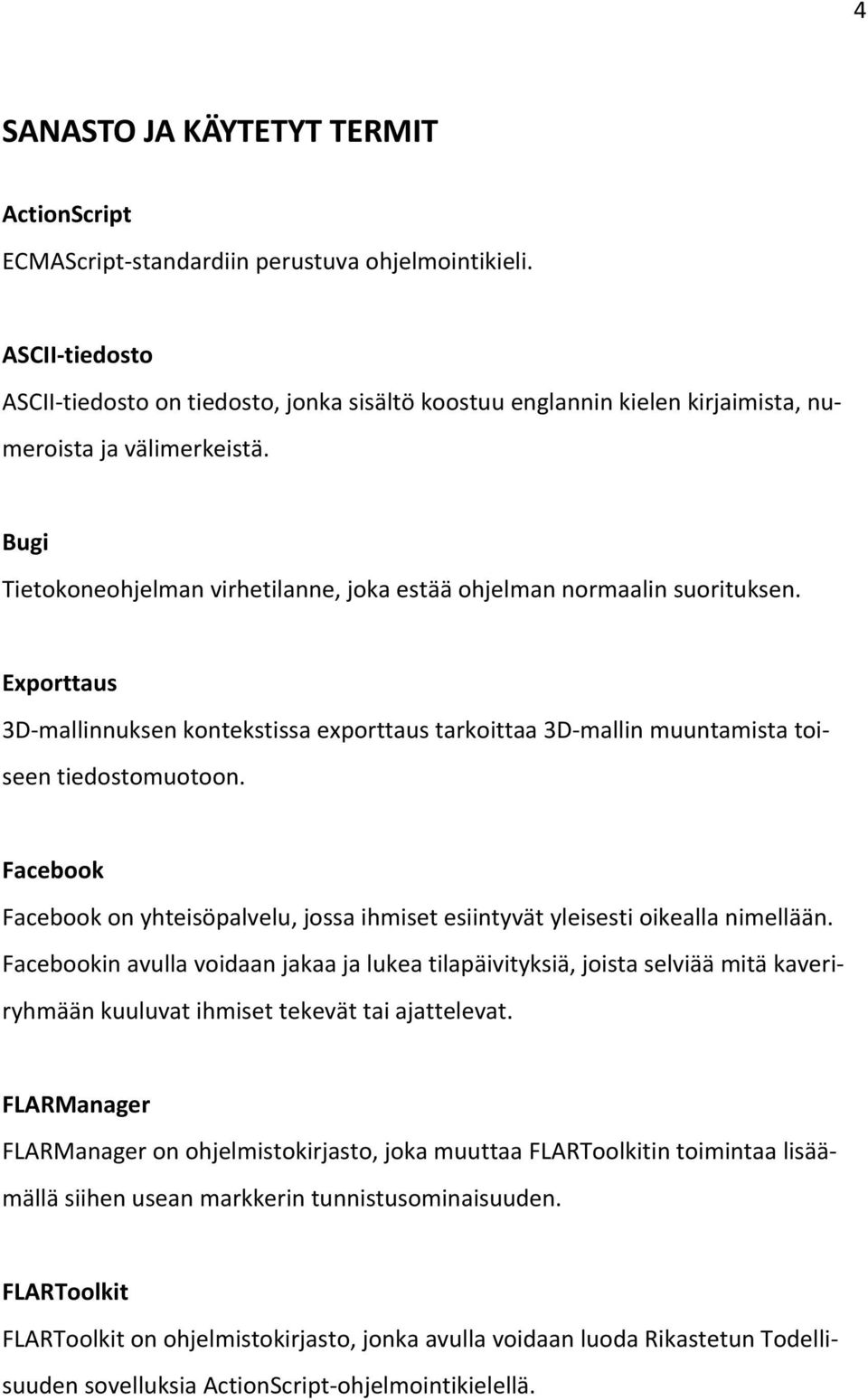 Bugi Tietokoneohjelman virhetilanne, joka estää ohjelman normaalin suorituksen. Exporttaus 3D mallinnuksen kontekstissa exporttaus tarkoittaa 3D mallin muuntamista toiseen tiedostomuotoon.