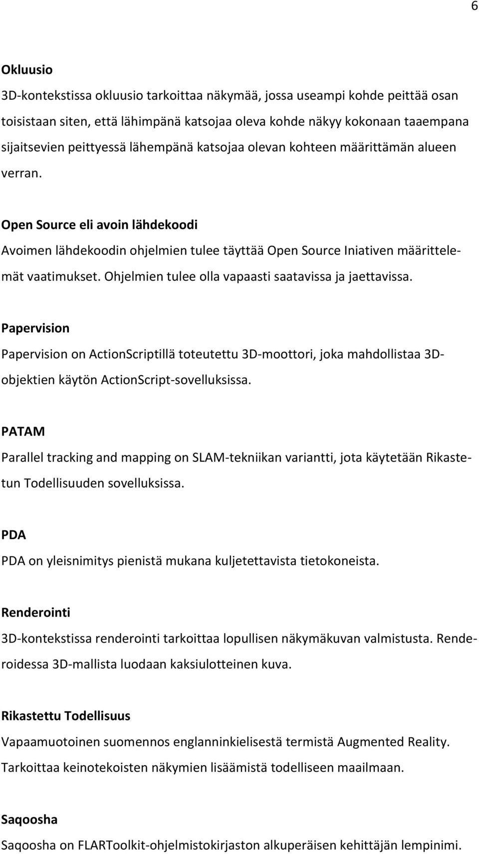Ohjelmien tulee olla vapaasti saatavissa ja jaettavissa. Papervision Papervision on ActionScriptillä toteutettu 3D moottori, joka mahdollistaa 3Dobjektien käytön ActionScript sovelluksissa.